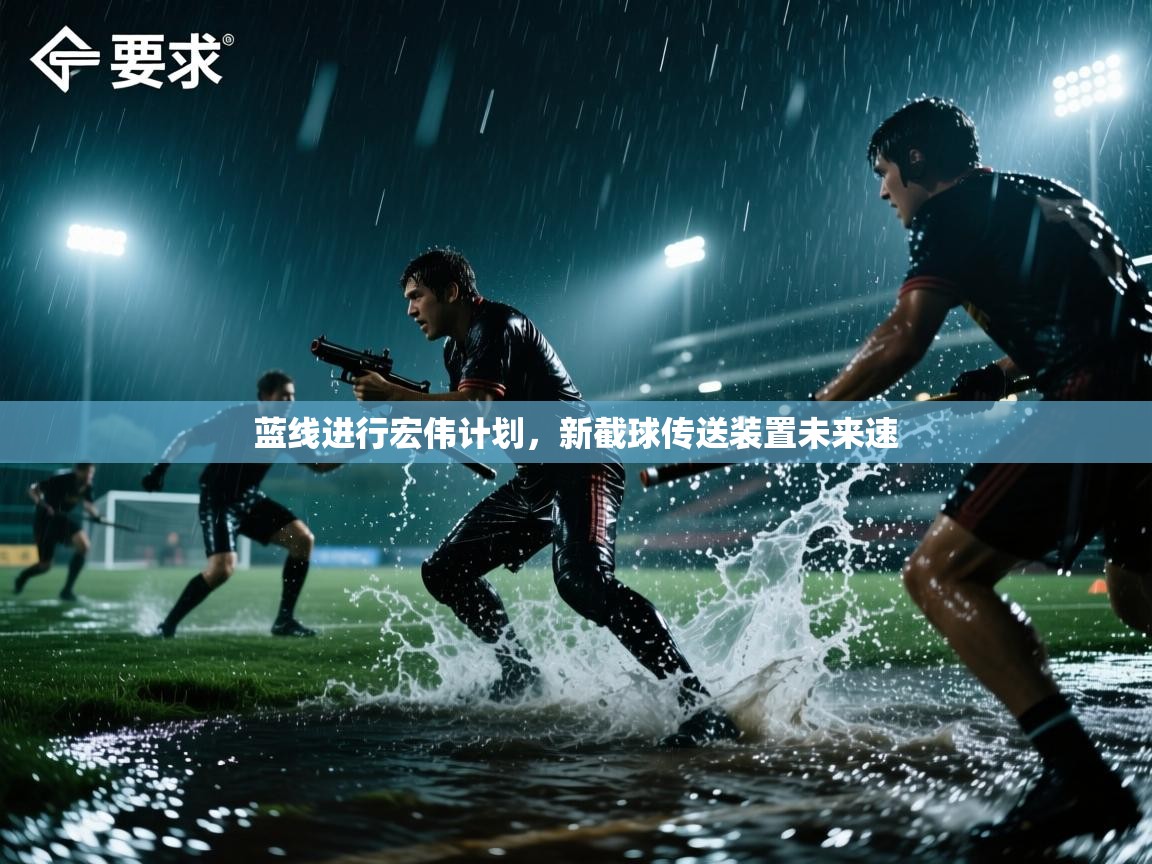 蓝线进行宏伟计划，新截球传送装置未来速  第2张